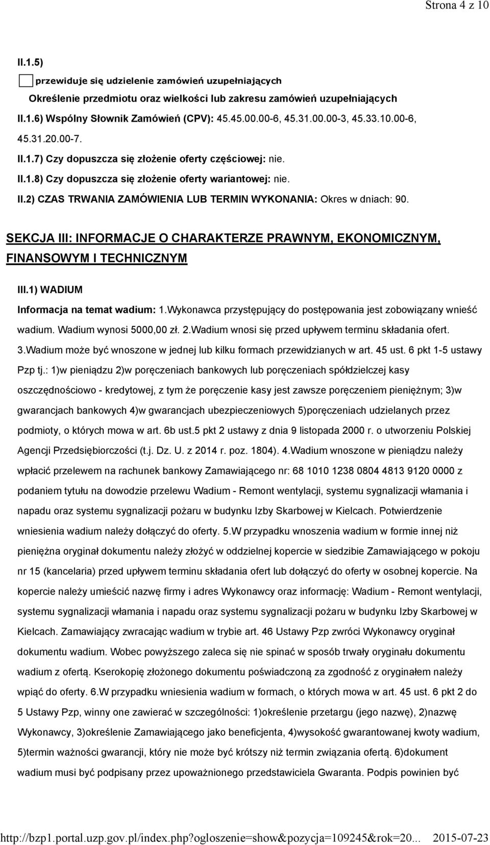 SEKCJA III: INFORMACJE O CHARAKTERZE PRAWNYM, EKONOMICZNYM, FINANSOWYM I TECHNICZNYM III.1) WADIUM Informacja na temat wadium: 1.Wykonawca przystępujący do postępowania jest zobowiązany wnieść wadium.