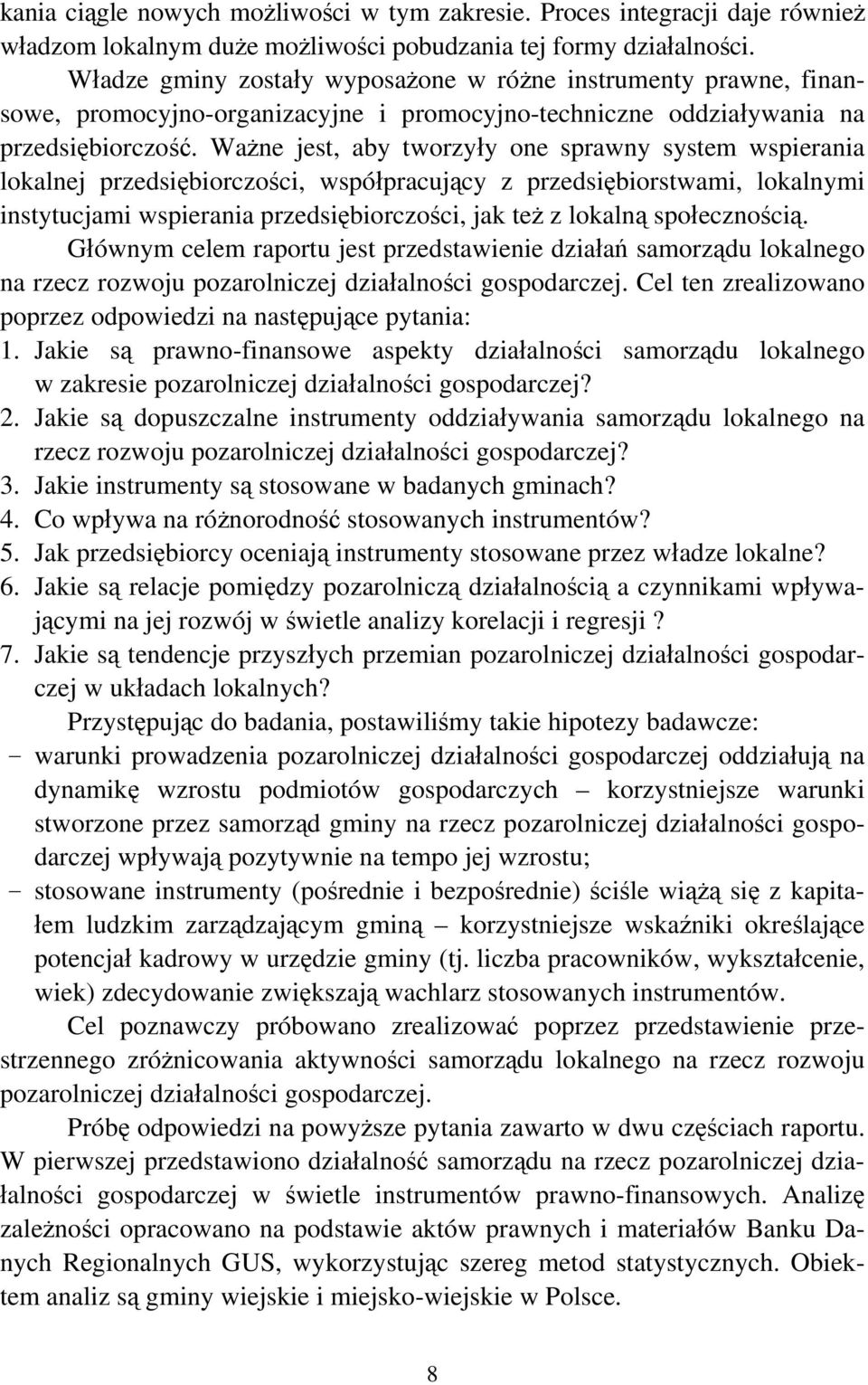 Ważne jest, aby tworzyły one sprawny system wspierania lokalnej przedsiębiorczości, współpracujący z przedsiębiorstwami, lokalnymi instytucjami wspierania przedsiębiorczości, jak też z lokalną