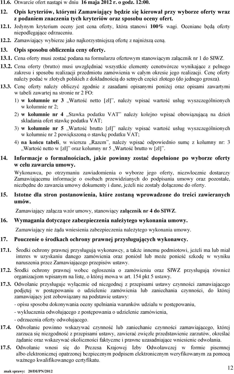 Oceniane będą oferty niepodlegające odrzuceniu. 12.2. Zamawiający wybierze jako najkorzystniejszą ofertę z najniższą ceną. 13. Opis sposobu obliczenia ceny oferty. 13.1. Cena oferty musi zostać podana na formularzu ofertowym stanowiącym załącznik nr 1 do SIWZ.