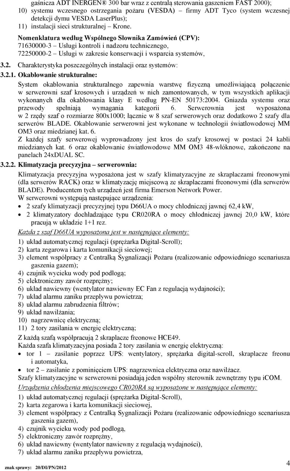 Nomenklatura według Wspólnego Słownika Zamówień (CPV): 71630000-3 Usługi kontroli i nadzoru technicznego, 72250000-2 Usługi w zakresie konserwacji i wsparcia systemów, 3.2. Charakterystyka poszczególnych instalacji oraz systemów: 3.