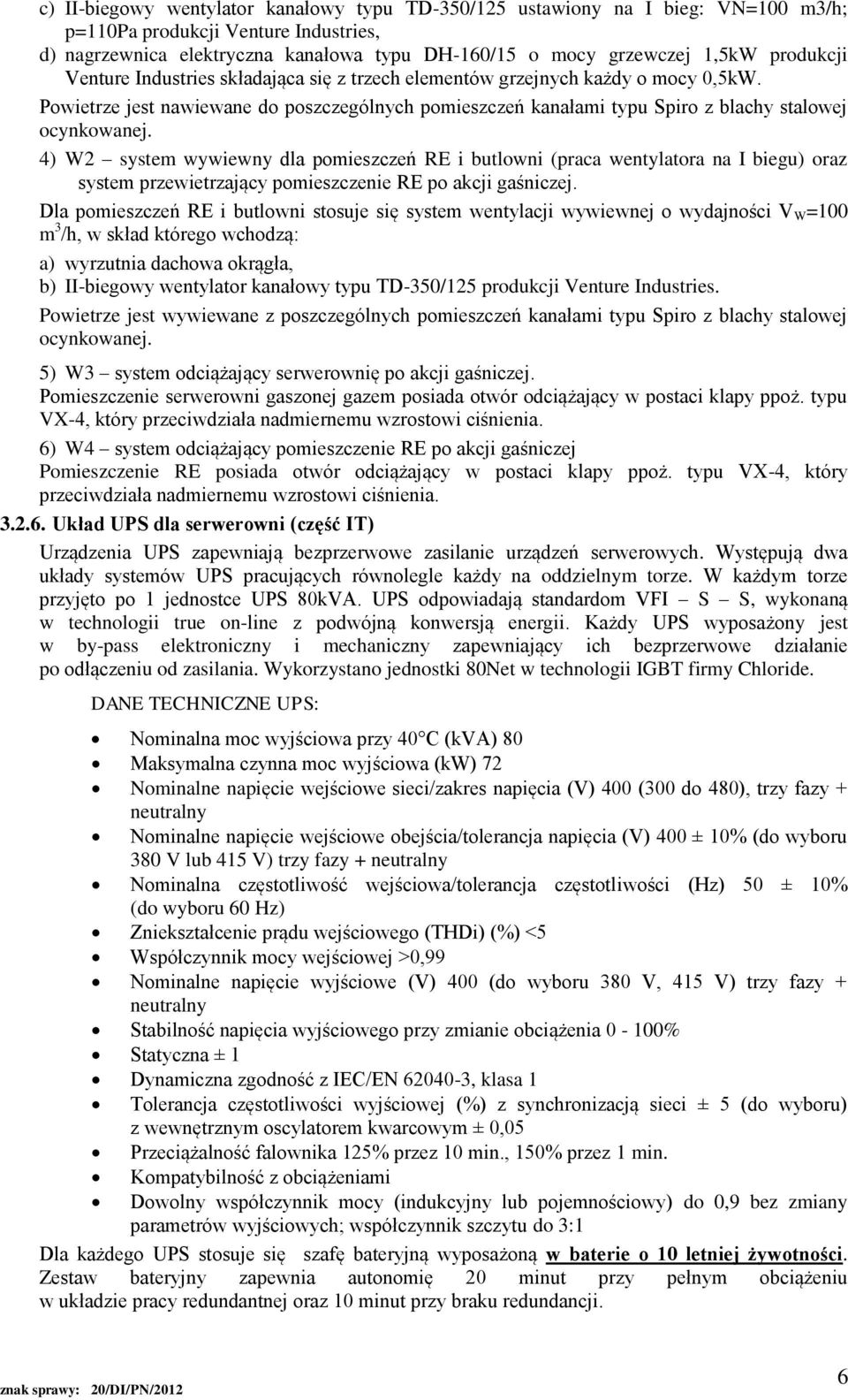 4) W2 system wywiewny dla pomieszczeń RE i butlowni (praca wentylatora na I biegu) oraz system przewietrzający pomieszczenie RE po akcji gaśniczej.