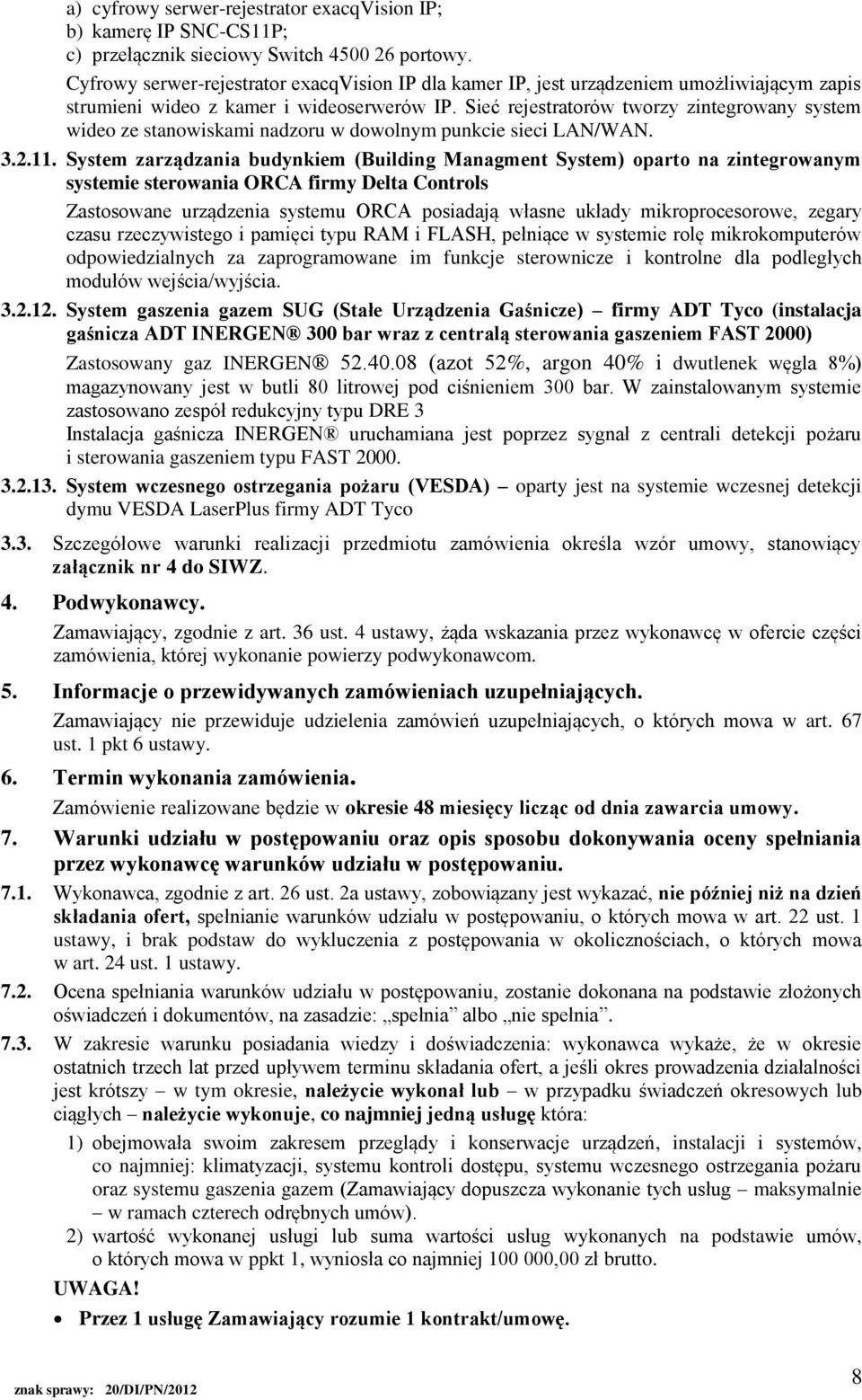 Sieć rejestratorów tworzy zintegrowany system wideo ze stanowiskami nadzoru w dowolnym punkcie sieci LAN/WAN. 3.2.11.