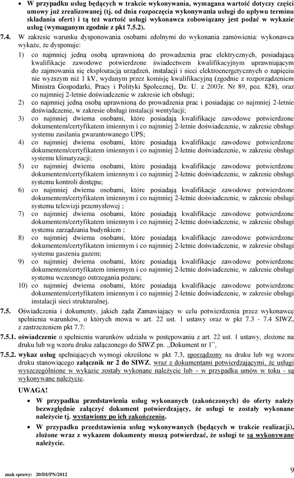 W zakresie warunku dysponowania osobami zdolnymi do wykonania zamówienia: wykonawca wykaże, że dysponuje: 1) co najmniej jedną osobą uprawnioną do prowadzenia prac elektrycznych, posiadającą