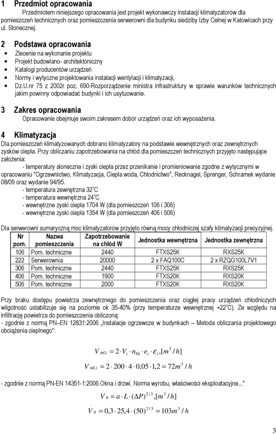 2 Podstawa opracowania Zlecenie na wykonanie projektu Projekt budowlano- architektoniczny Katalogi producentów urządzeń Normy i wytyczne projektowania instalacji wentylacji i klimatyzacji, Dz.U.