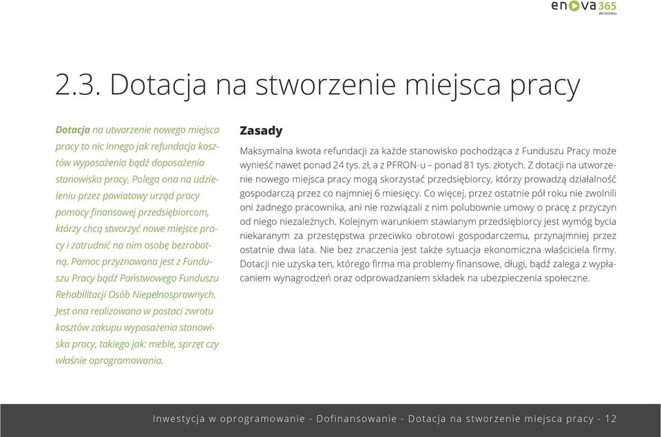 Pomoc przyznawana jest z Funduszu Pracy bądź Państwowego Funduszu Rehabilitacji Osób Niepełnosprawnych.