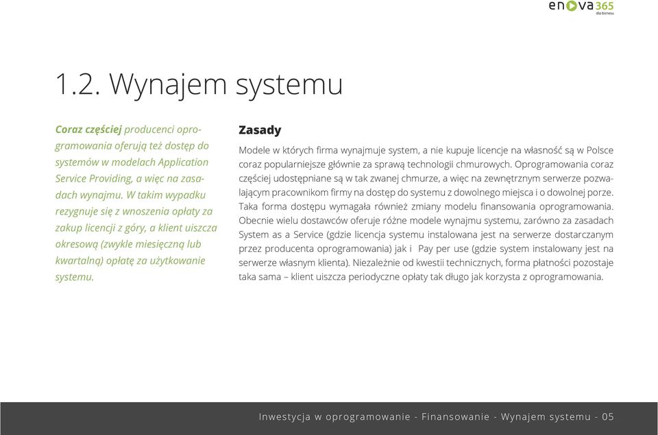 Zasady Modele w których firma wynajmuje system, a nie kupuje licencje na własność są w Polsce coraz popularniejsze głównie za sprawą technologii chmurowych.