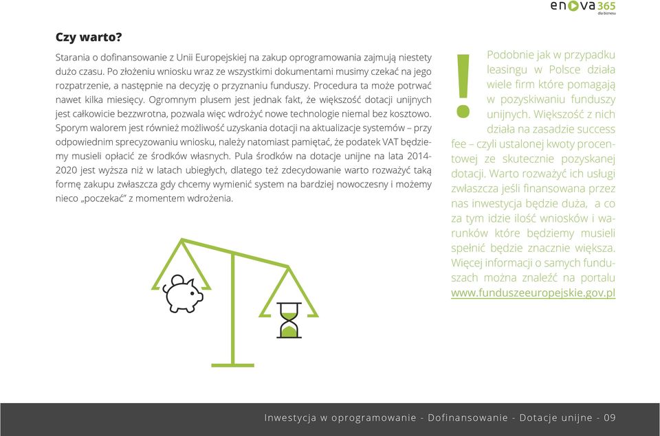 Ogromnym plusem jest jednak fakt, że większość dotacji unijnych jest całkowicie bezzwrotna, pozwala więc wdrożyć nowe technologie niemal bez kosztowo.
