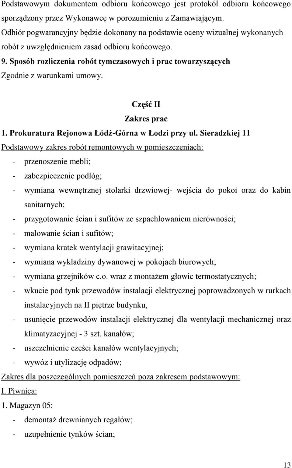 Sposób rozliczenia robót tymczasowych i prac towarzyszących Zgodnie z warunkami umowy. Część II Zakres prac 1. Prokuratura Rejonowa Łódź-Górna w Łodzi przy ul.