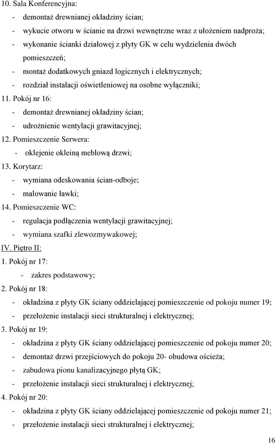 Pokój nr 16: - demontaż drewnianej okładziny ścian; - udrożnienie wentylacji grawitacyjnej; 12. Pomieszczenie Serwera: - oklejenie okleiną meblową drzwi; 13.