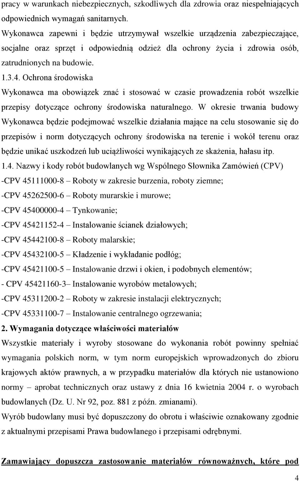 Ochrona środowiska Wykonawca ma obowiązek znać i stosować w czasie prowadzenia robót wszelkie przepisy dotyczące ochrony środowiska naturalnego.