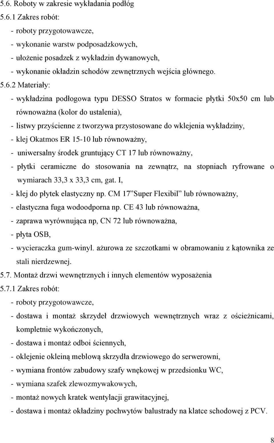 klej Okatmos ER 15-10 lub równoważny, - uniwersalny środek gruntujący CT 17 lub równoważny, - płytki ceramiczne do stosowania na zewnątrz, na stopniach ryfrowane o wymiarach 33,3 x 33,3 cm, gat.