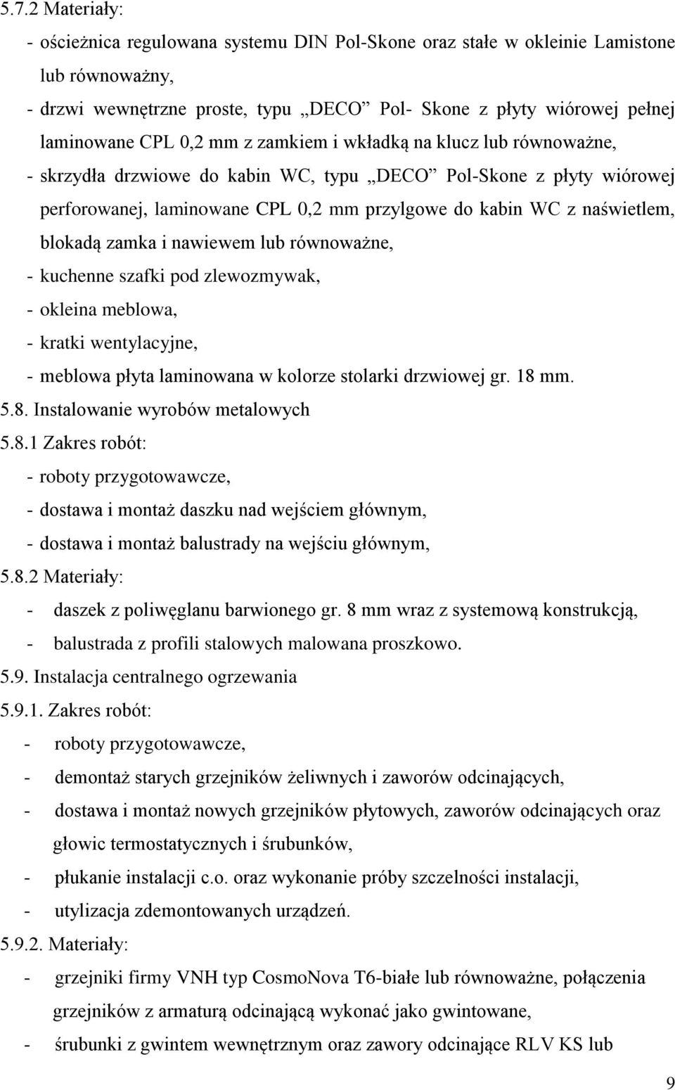 blokadą zamka i nawiewem lub równoważne, - kuchenne szafki pod zlewozmywak, - okleina meblowa, - kratki wentylacyjne, - meblowa płyta laminowana w kolorze stolarki drzwiowej gr. 18 