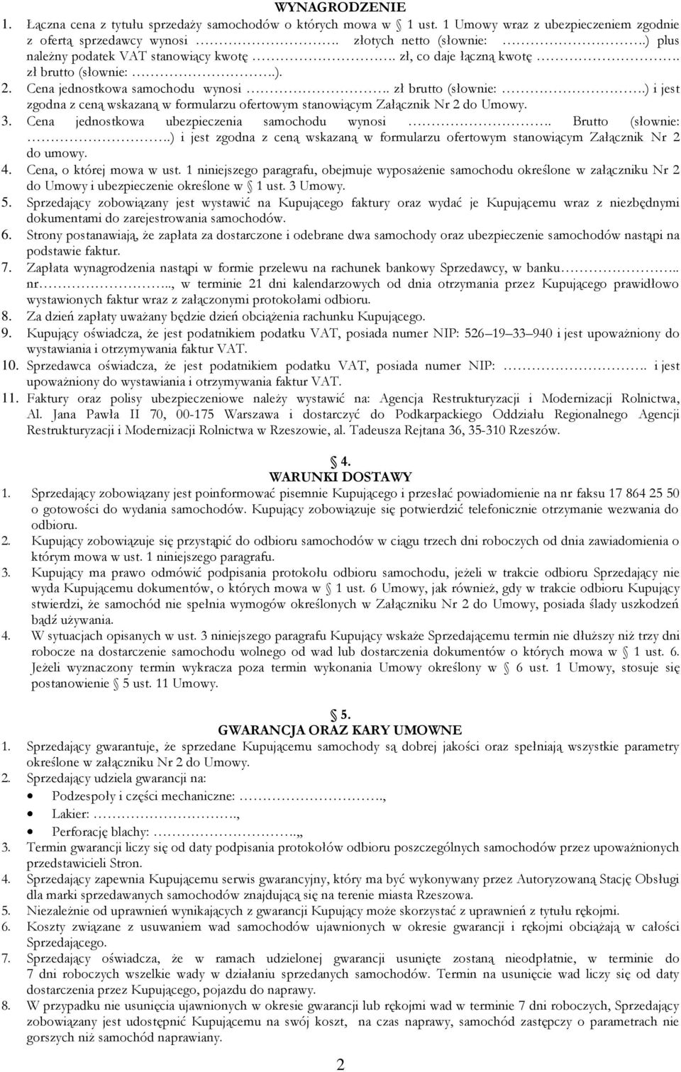 3. Cena jednostkowa ubezpieczenia samochodu wynosi. Brutto (słownie:.) i jest zgodna z ceną wskazaną w formularzu ofertowym stanowiącym Załącznik Nr 2 do umowy. 4. Cena, o której mowa w ust.