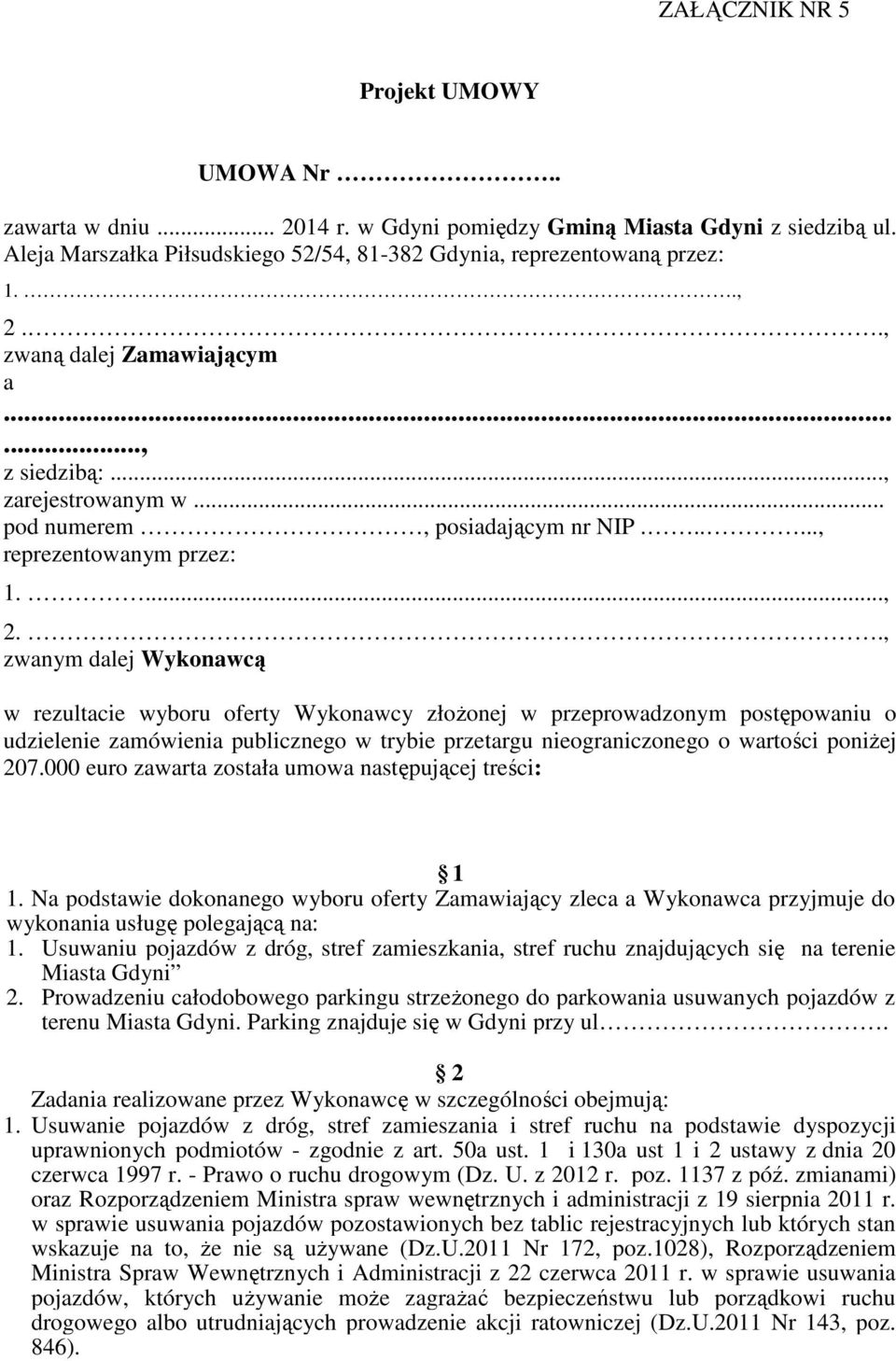 ., zwanym dalej Wykonawcą w rezultacie wyboru oferty Wykonawcy złoŝonej w przeprowadzonym postępowaniu o udzielenie zamówienia publicznego w trybie przetargu nieograniczonego o wartości poniŝej 207.