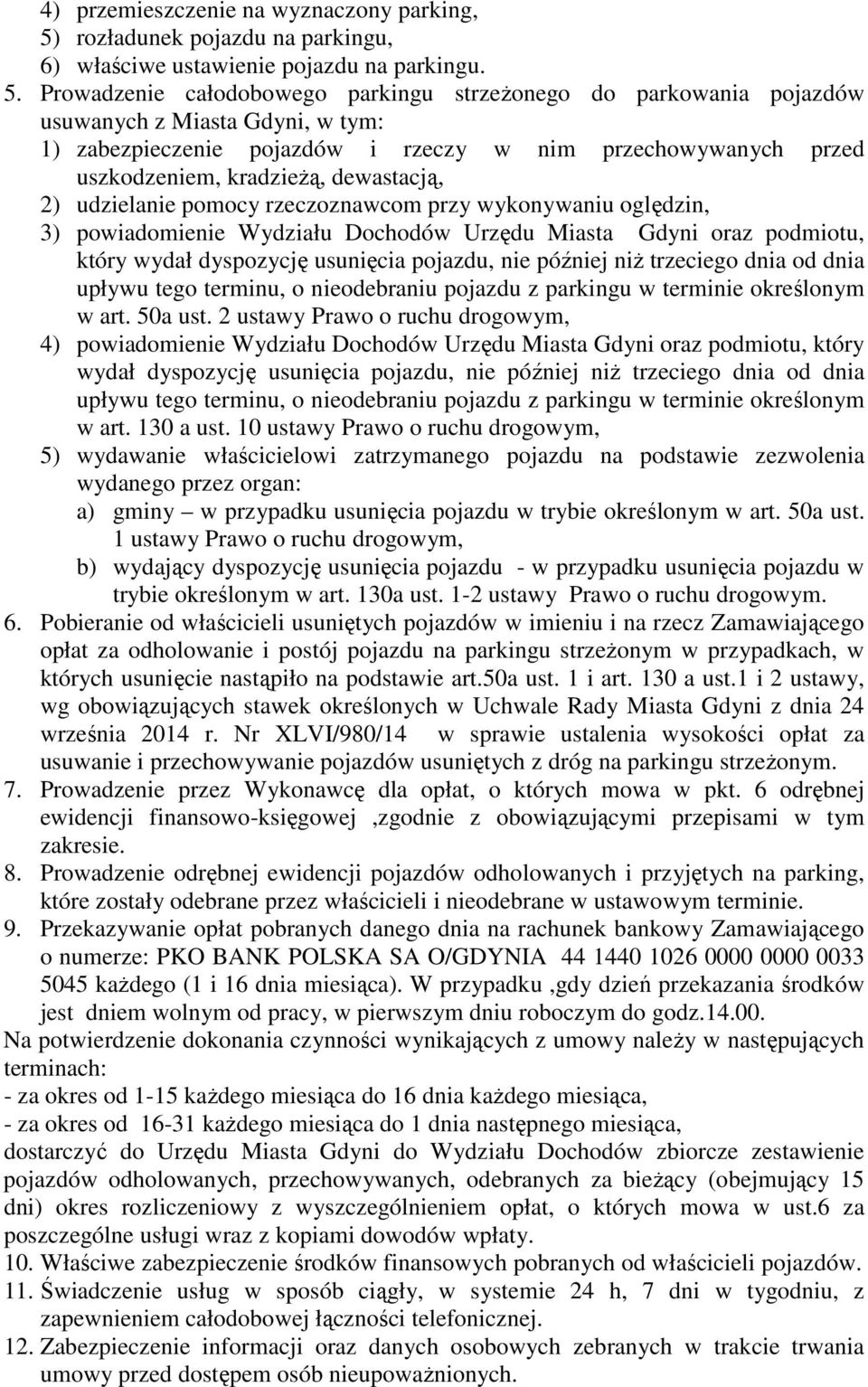 Prowadzenie całodobowego parkingu strzeŝonego do parkowania pojazdów usuwanych z Miasta Gdyni, w tym: 1) zabezpieczenie pojazdów i rzeczy w nim przechowywanych przed uszkodzeniem, kradzieŝą,