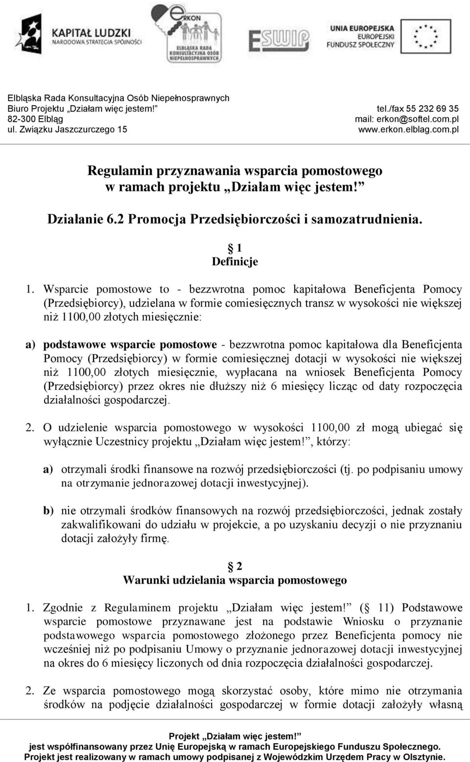 podstawowe wsparcie pomostowe - bezzwrotna pomoc kapitałowa dla Beneficjenta Pomocy (Przedsiębiorcy) w formie comiesięcznej dotacji w wysokości nie większej niż 1100,00 złotych miesięcznie, wypłacana