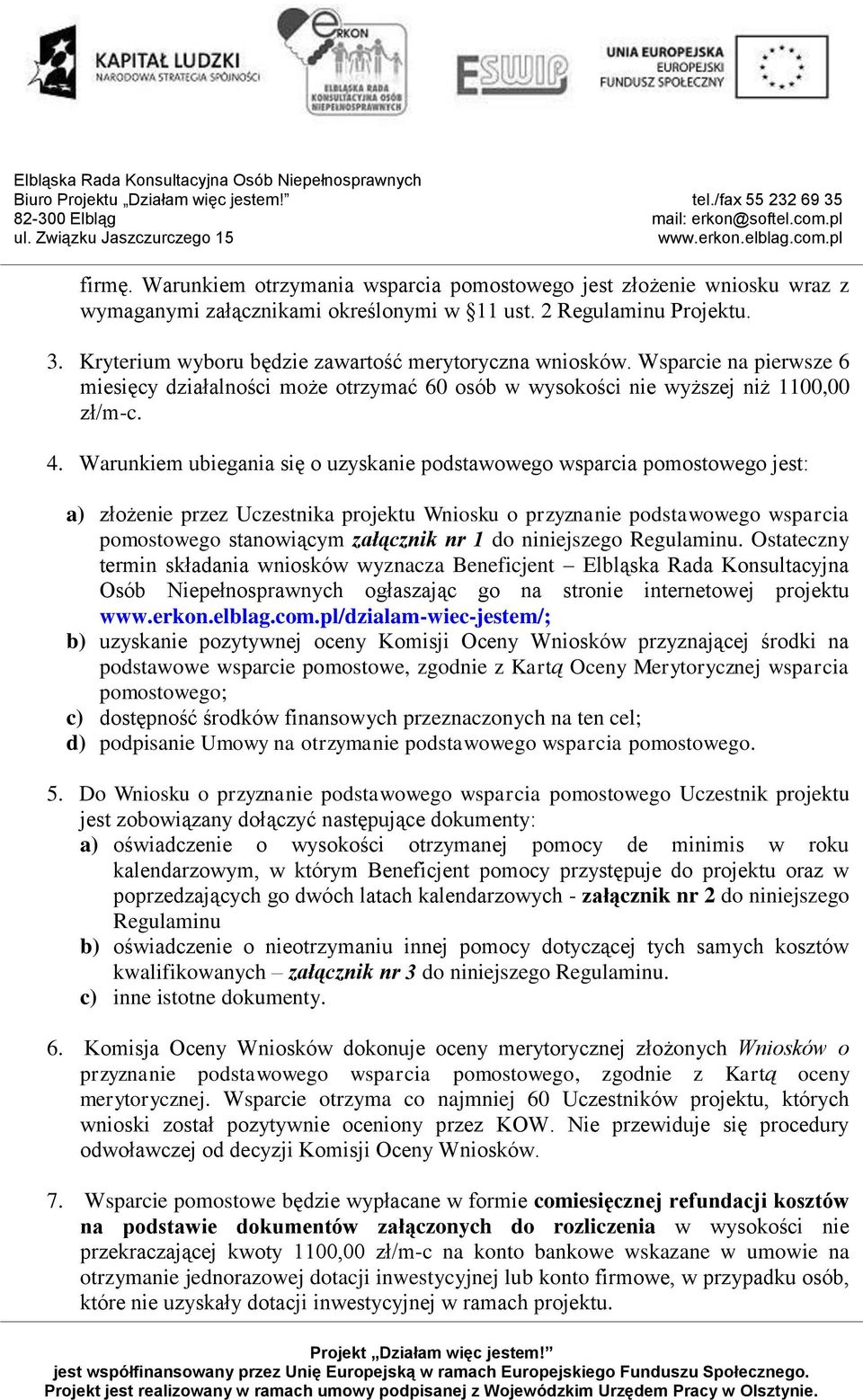 Warunkiem ubiegania się o uzyskanie podstawowego wsparcia pomostowego jest: a) złożenie przez Uczestnika projektu Wniosku o przyznanie podstawowego wsparcia pomostowego stanowiącym załącznik nr 1 do