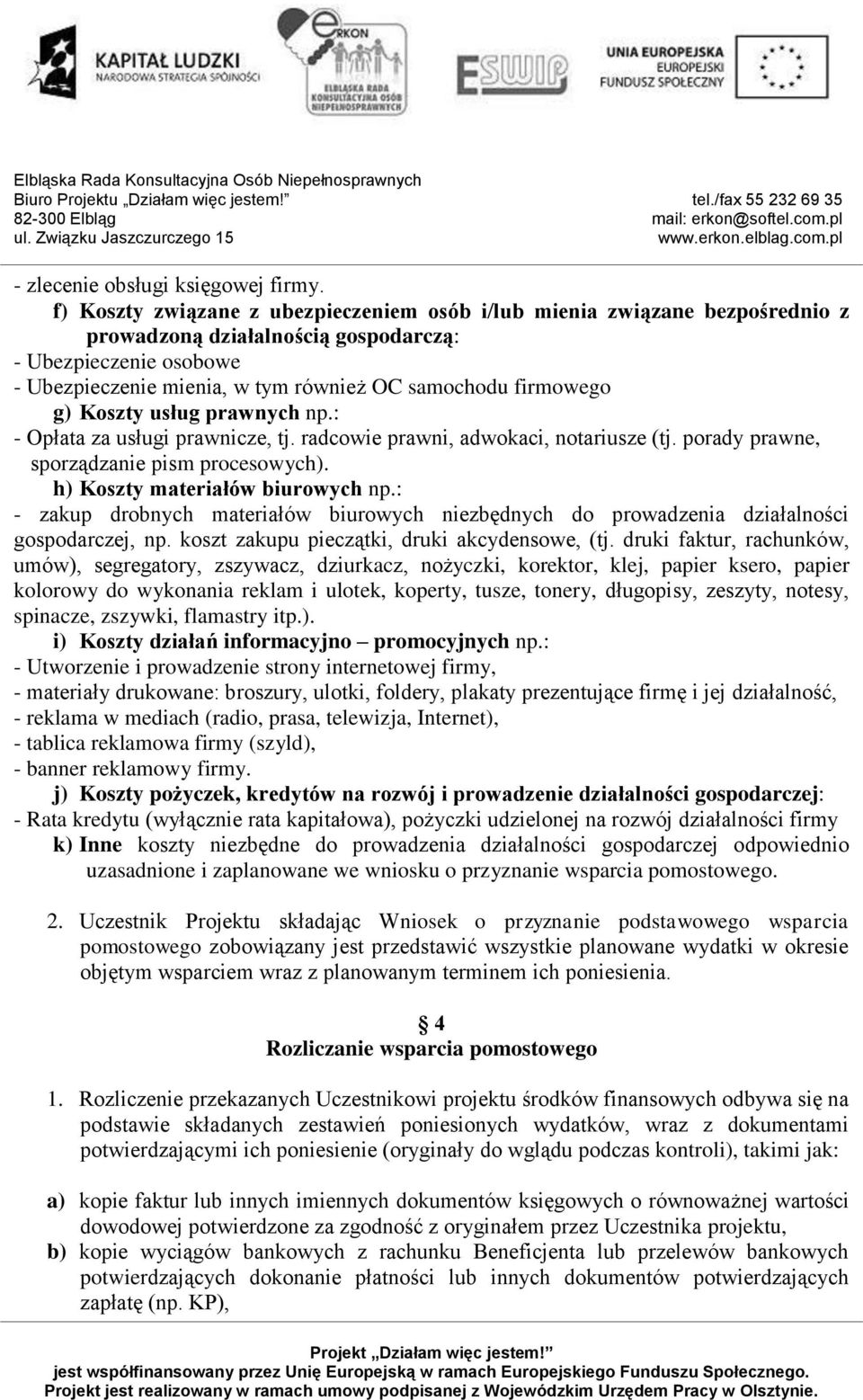 firmowego g) Koszty usług prawnych np.: - Opłata za usługi prawnicze, tj. radcowie prawni, adwokaci, notariusze (tj. porady prawne, sporządzanie pism procesowych). h) Koszty materiałów biurowych np.