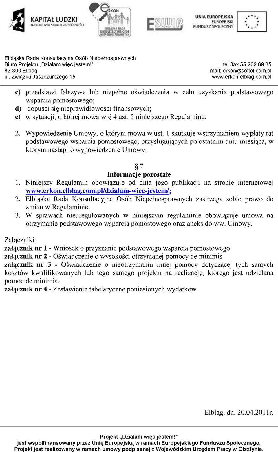 1 skutkuje wstrzymaniem wypłaty rat podstawowego wsparcia pomostowego, przysługujących po ostatnim dniu miesiąca, w którym nastąpiło wypowiedzenie Umowy. 7 Informacje pozostałe 1.