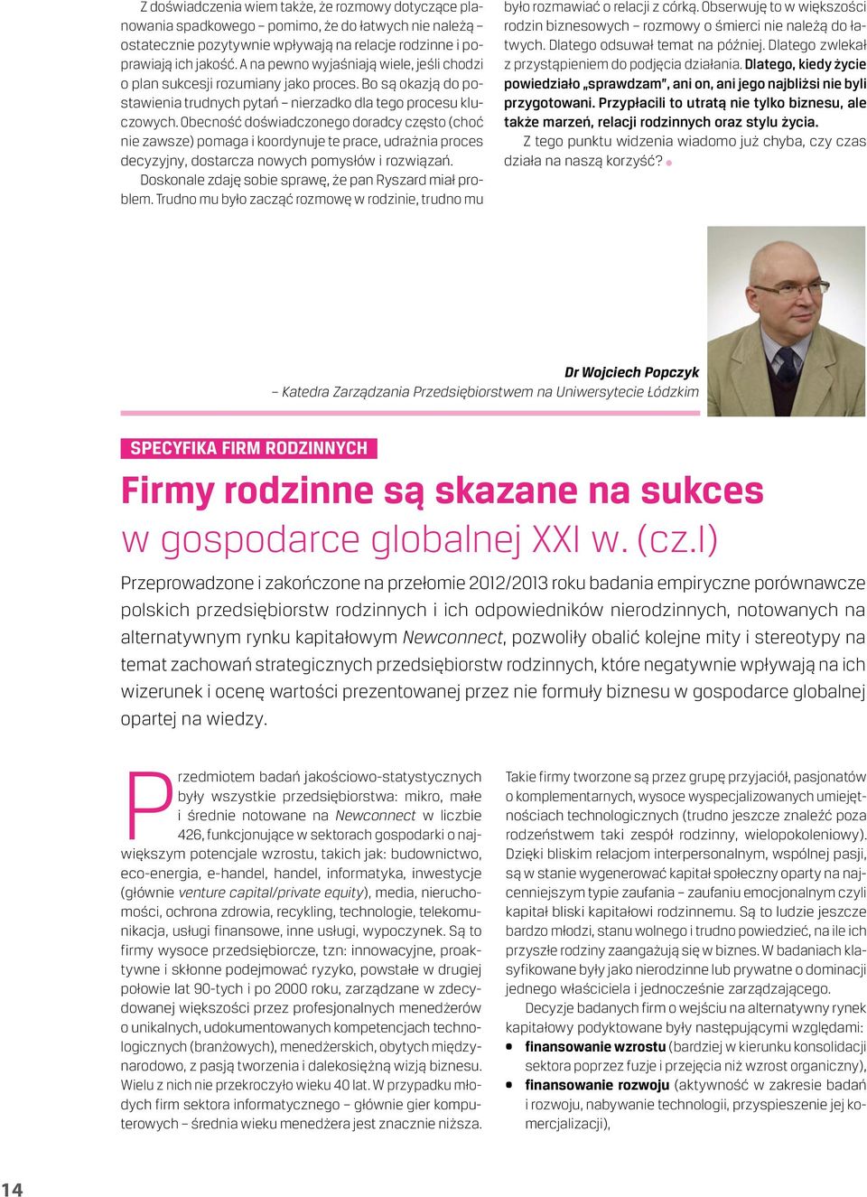 Obecność doświadczonego doradcy często (choć nie zawsze) pomaga i koordynuje te prace, udrażnia proces decyzyjny, dostarcza nowych pomysłów i rozwiązań.