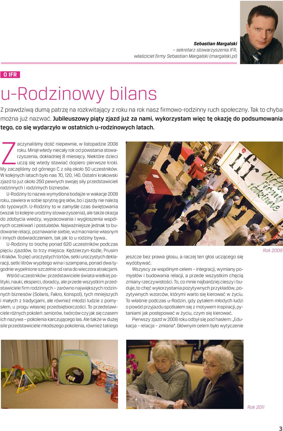 Jubileuszowy piąty zjazd już za nami, wykorzystam więc tę okazję do podsumowania tego, co się wydarzyło w ostatnich u-rodzinowych latach. Zaczynaliśmy dość niepewnie, w listopadzie 2008 roku.