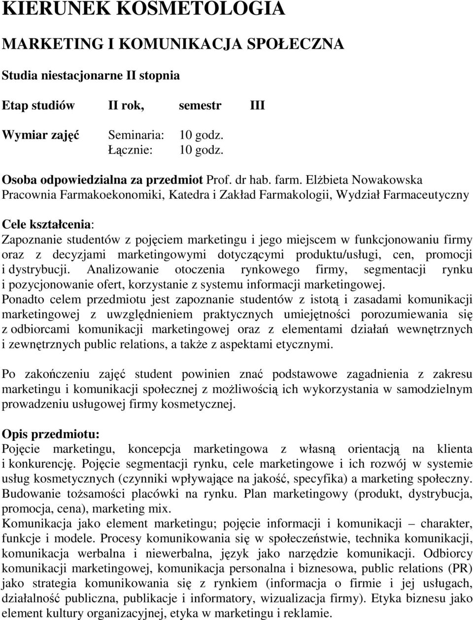 Elbieta Nowakowska Pracownia Farmakoekonomiki, Katedra i Zakład Farmakologii, Wydział Farmaceutyczny Cele kształcenia: Zapoznanie studentów z pojciem marketingu i jego miejscem w funkcjonowaniu firmy