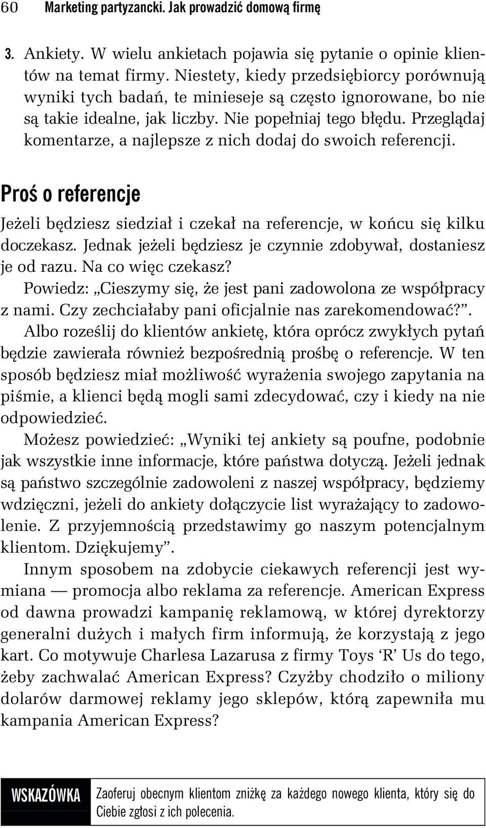 Przeglądaj komentarze, a najlepsze z nich dodaj do swoich referencji. Proś o referencje Jeżeli będziesz siedział i czekał na referencje, w końcu się kilku doczekasz.