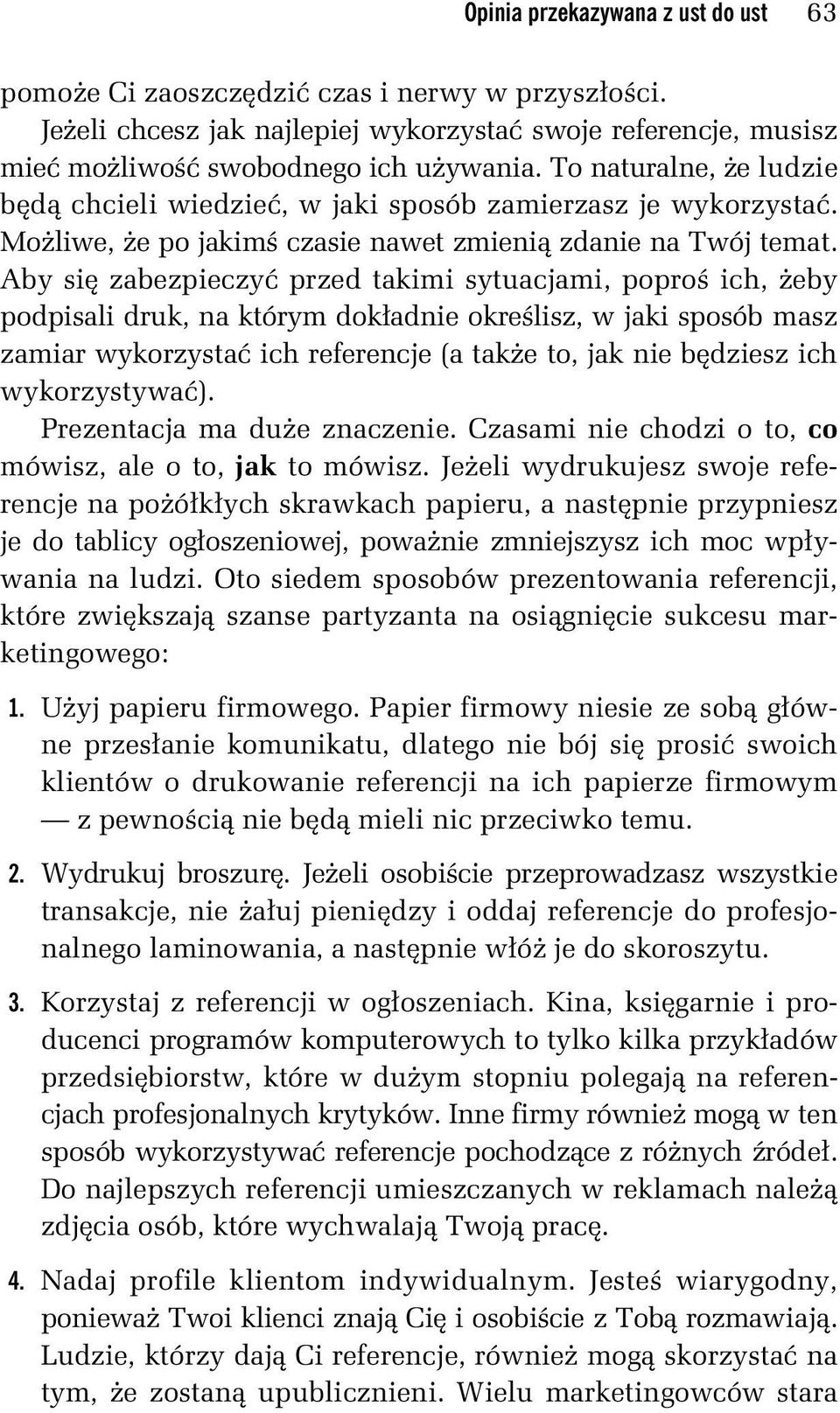 Aby się zabezpieczyć przed takimi sytuacjami, poproś ich, żeby podpisali druk, na którym dokładnie określisz, w jaki sposób masz zamiar wykorzystać ich referencje (a także to, jak nie będziesz ich