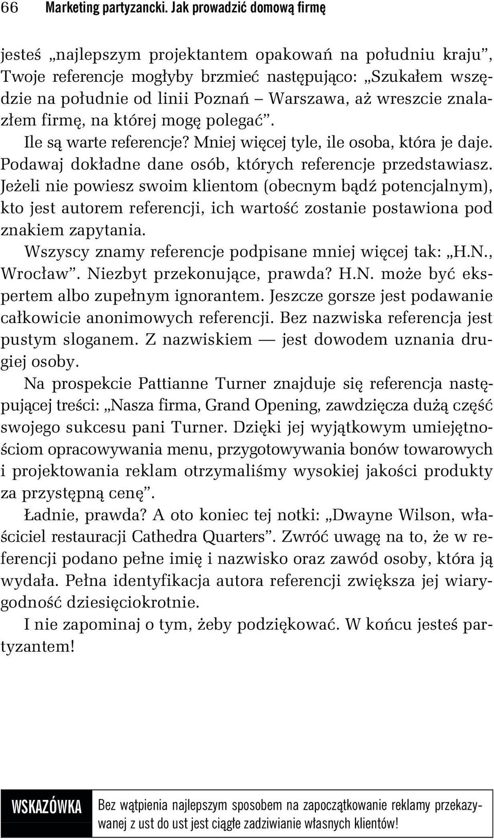 znalazłem firmę, na której mogę polegać. Ile są warte referencje? Mniej więcej tyle, ile osoba, która je daje. Podawaj dokładne dane osób, których referencje przedstawiasz.