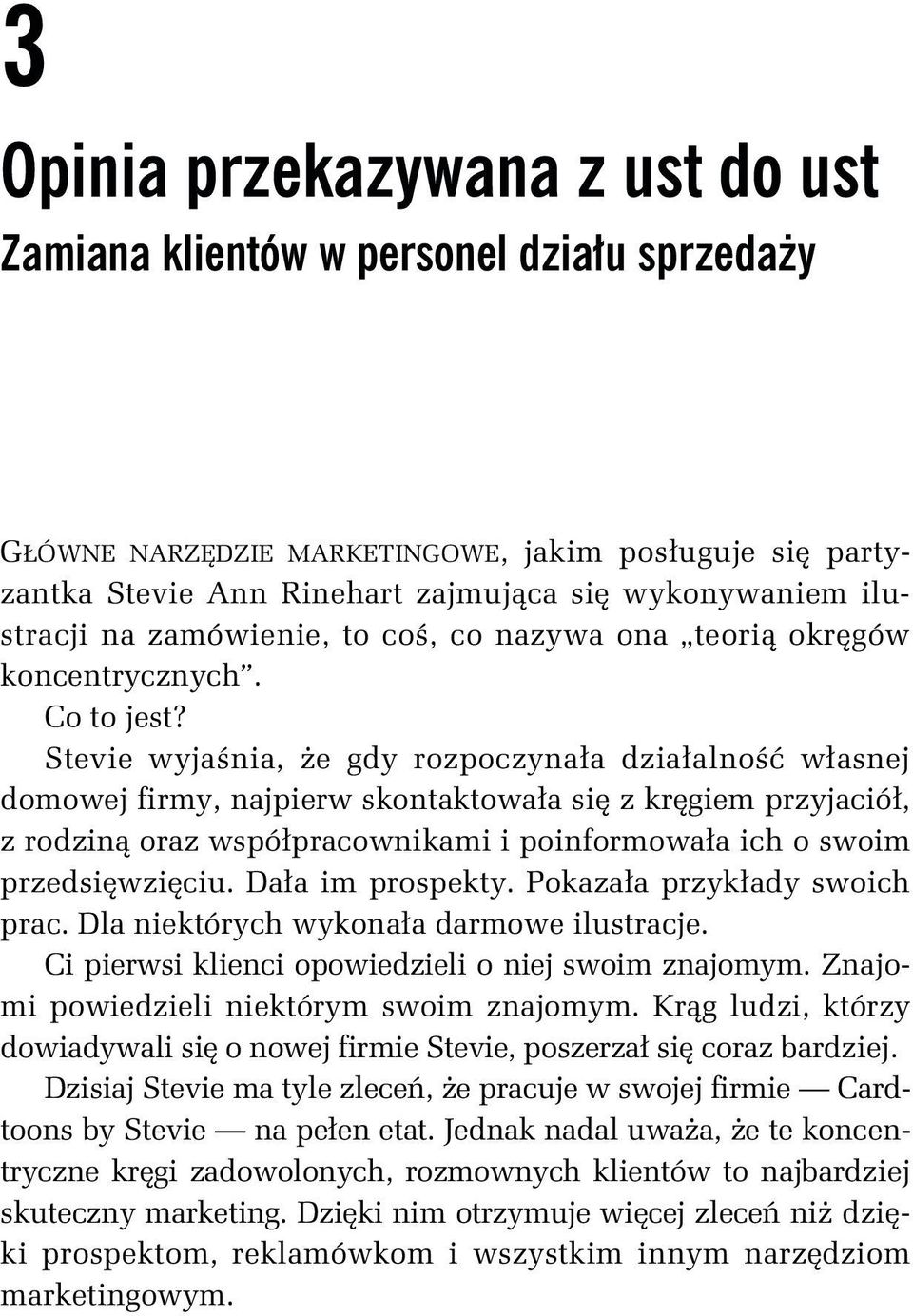 Stevie wyjaśnia, że gdy rozpoczynała działalność własnej domowej firmy, najpierw skontaktowała się z kręgiem przyjaciół, z rodziną oraz współpracownikami i poinformowała ich o swoim przedsięwzięciu.