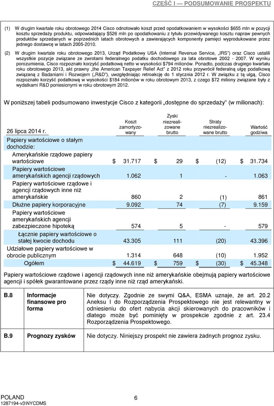 (2) W drugim kwartale roku obrotowego 2013, Urząd Podatkowy USA (Internal Revenue Service, IRS ) oraz Cisco ustalili wszystkie pozycje związane ze zwrotami federalnego podatku dochodowego za lata