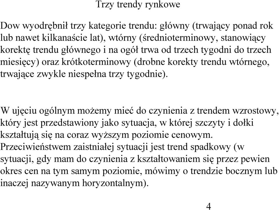 W ujęciu ogólnym możemy mieć do czynienia z trendem wzrostowy, który jest przedstawiony jako sytuacja, w której szczyty i dołki kształtują się na coraz wyższym poziomie cenowym.