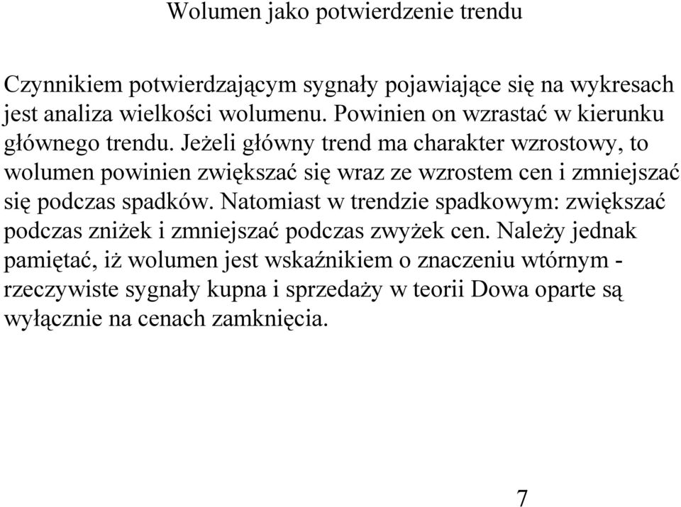 Jeżeli główny trend ma charakter wzrostowy, to wolumen powinien zwiększać się wraz ze wzrostem cen i zmniejszać się podczas spadków.