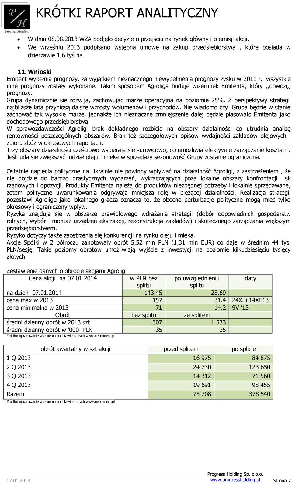 Takim sposobem Agroliga buduje wizerunek Emitenta, który,,dowozi,, prognozy. Grupa dynamicznie sie rozwija, zachowując marże operacyjna na poziomie 25%.