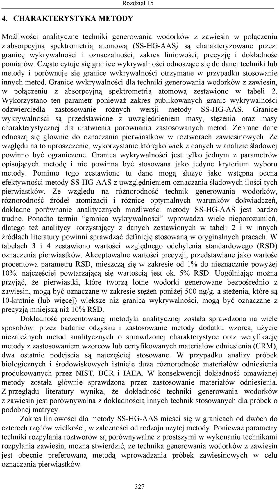 Często cytuje się granice wykrywalności odnoszące się do danej techniki lub metody i porównuje się granice wykrywalności otrzymane w przypadku stosowanie innych metod.