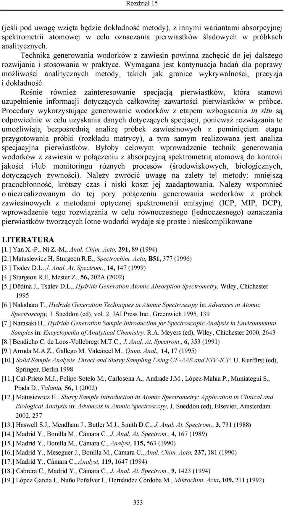 Wymagana jest kontynuacja badań dla poprawy możliwości analitycznych metody, takich jak granice wykrywalności, precyzja i dokładność.