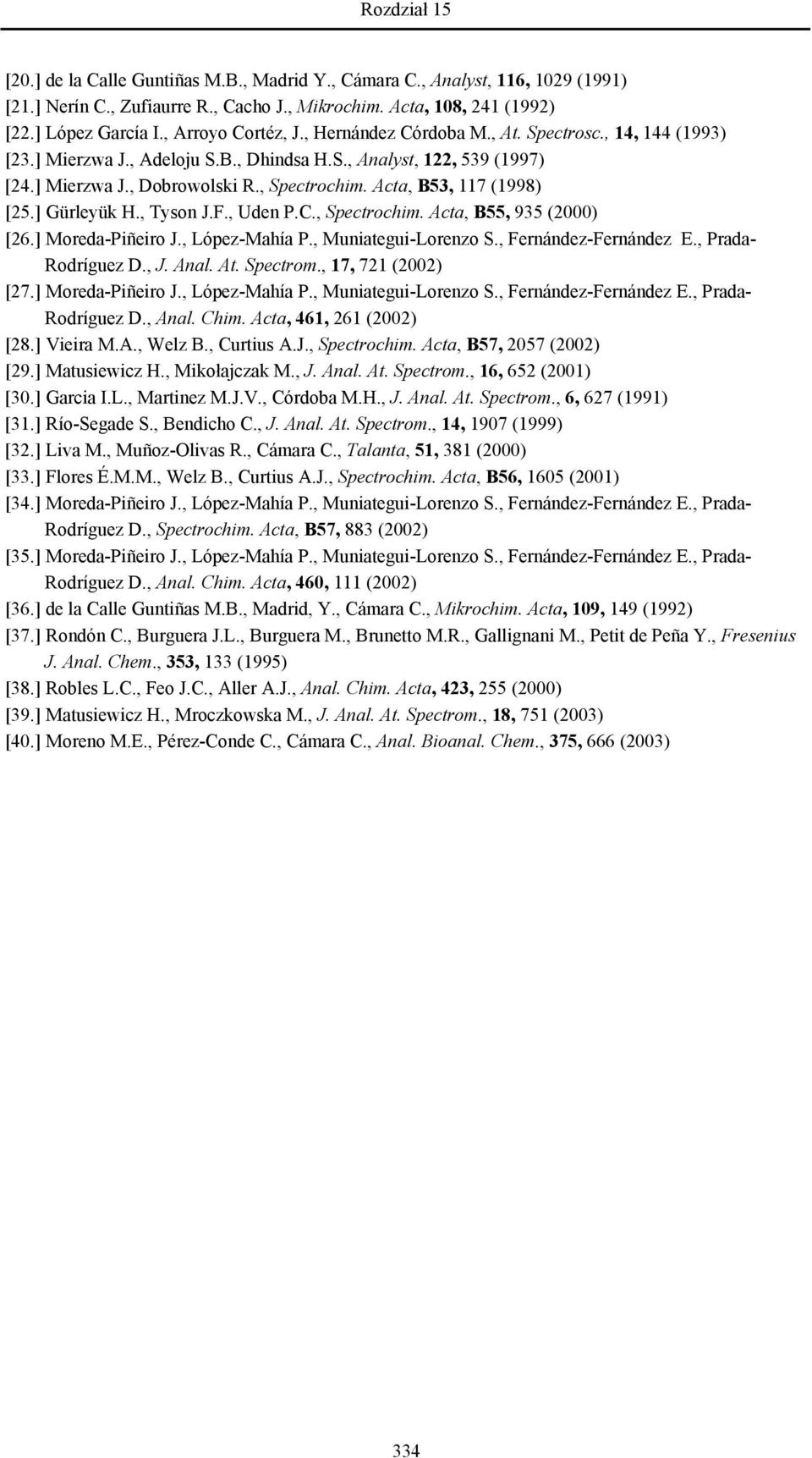 Acta, B53, 117 (1998) [25.] Gürleyük H., Tyson J.F., Uden P.C., Spectrochim. Acta, B55, 935 (2000) [26.] Moreda-Piñeiro J., López-Mahía P., Muniategui-Lorenzo S., Fernández-Fernández E.