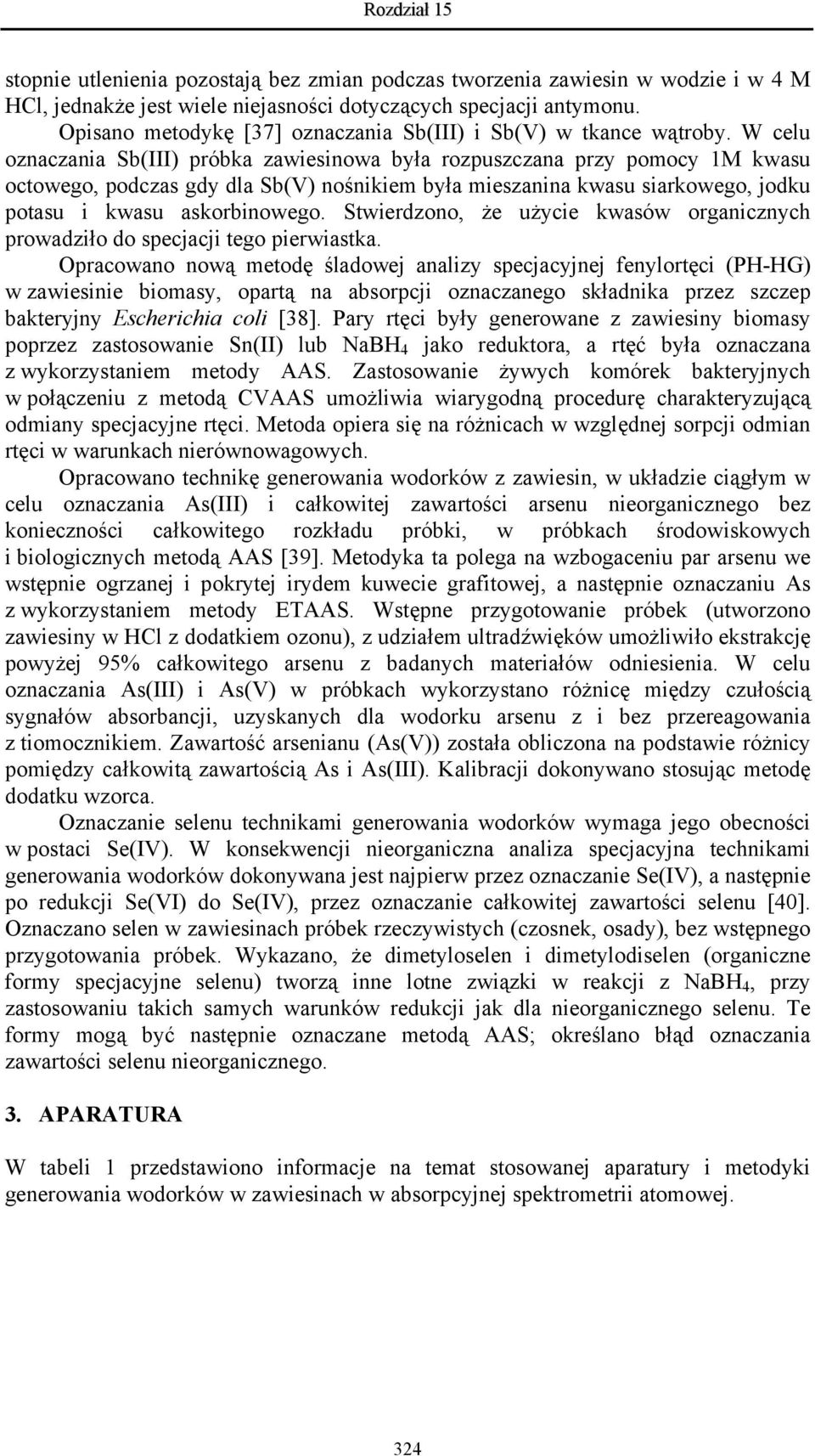 W celu oznaczania Sb(III) próbka zawiesinowa była rozpuszczana przy pomocy 1M kwasu octowego, podczas gdy dla Sb(V) nośnikiem była mieszanina kwasu siarkowego, jodku potasu i kwasu askorbinowego.