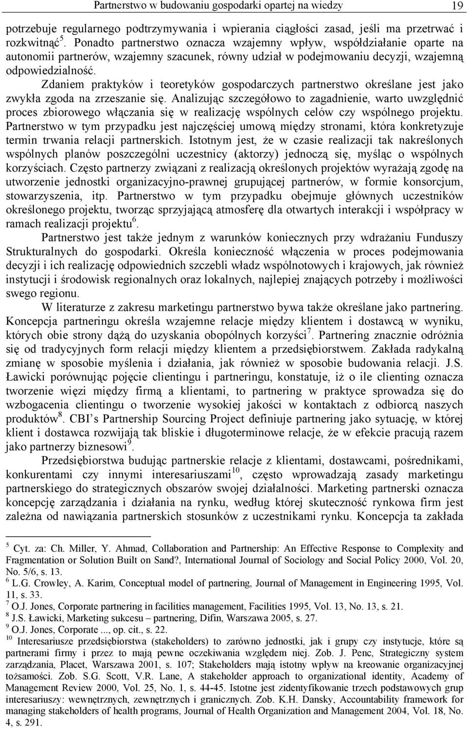 Zdaniem praktyków i teoretyków gospodarczych partnerstwo określane jest jako zwykła zgoda na zrzeszanie się.