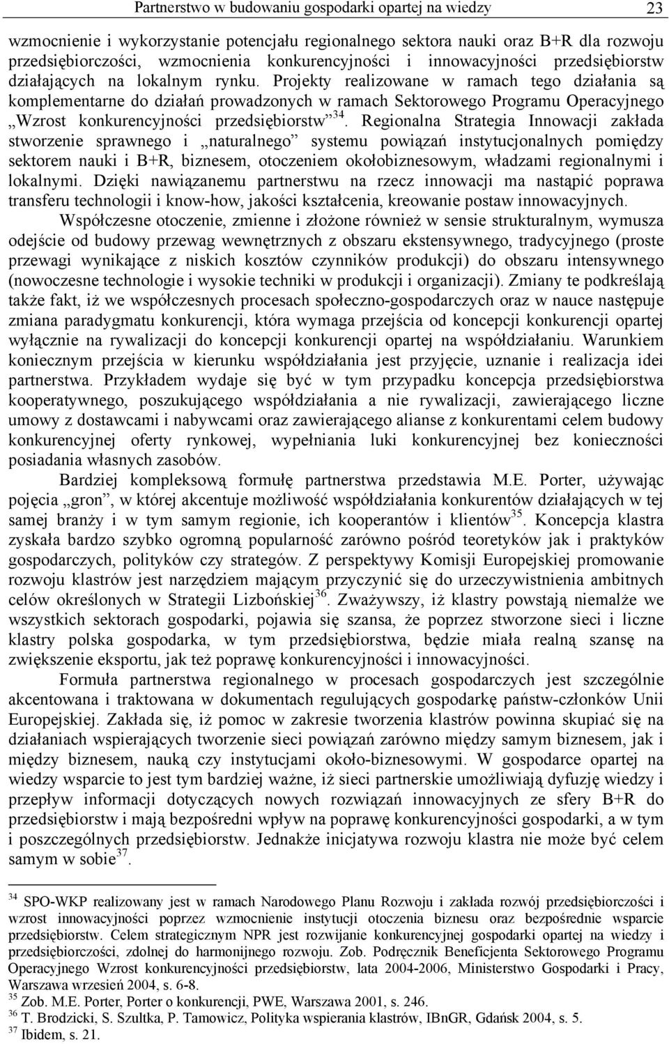 Projekty realizowane w ramach tego działania są komplementarne do działań prowadzonych w ramach Sektorowego Programu Operacyjnego Wzrost konkurencyjności przedsiębiorstw 34.