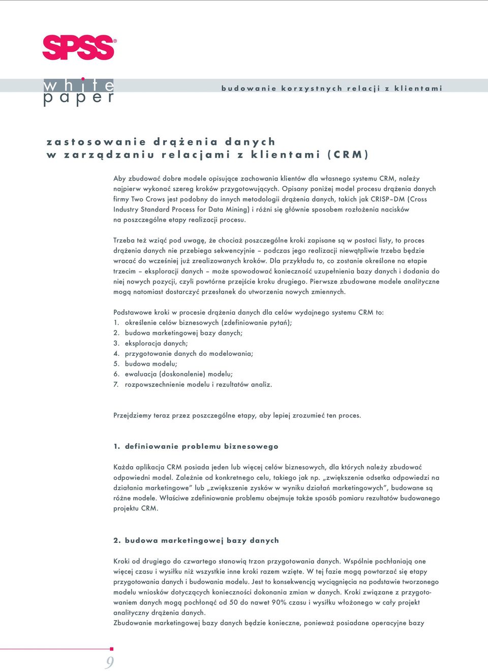 Opisany poni ej model procesu dr¹ enia danych firmy Two Crows jest podobny do innych metodologii dr¹ enia danych, takich jak CRISP DM (Cross Industry Standard Process for Data Mining) i ró ni siê