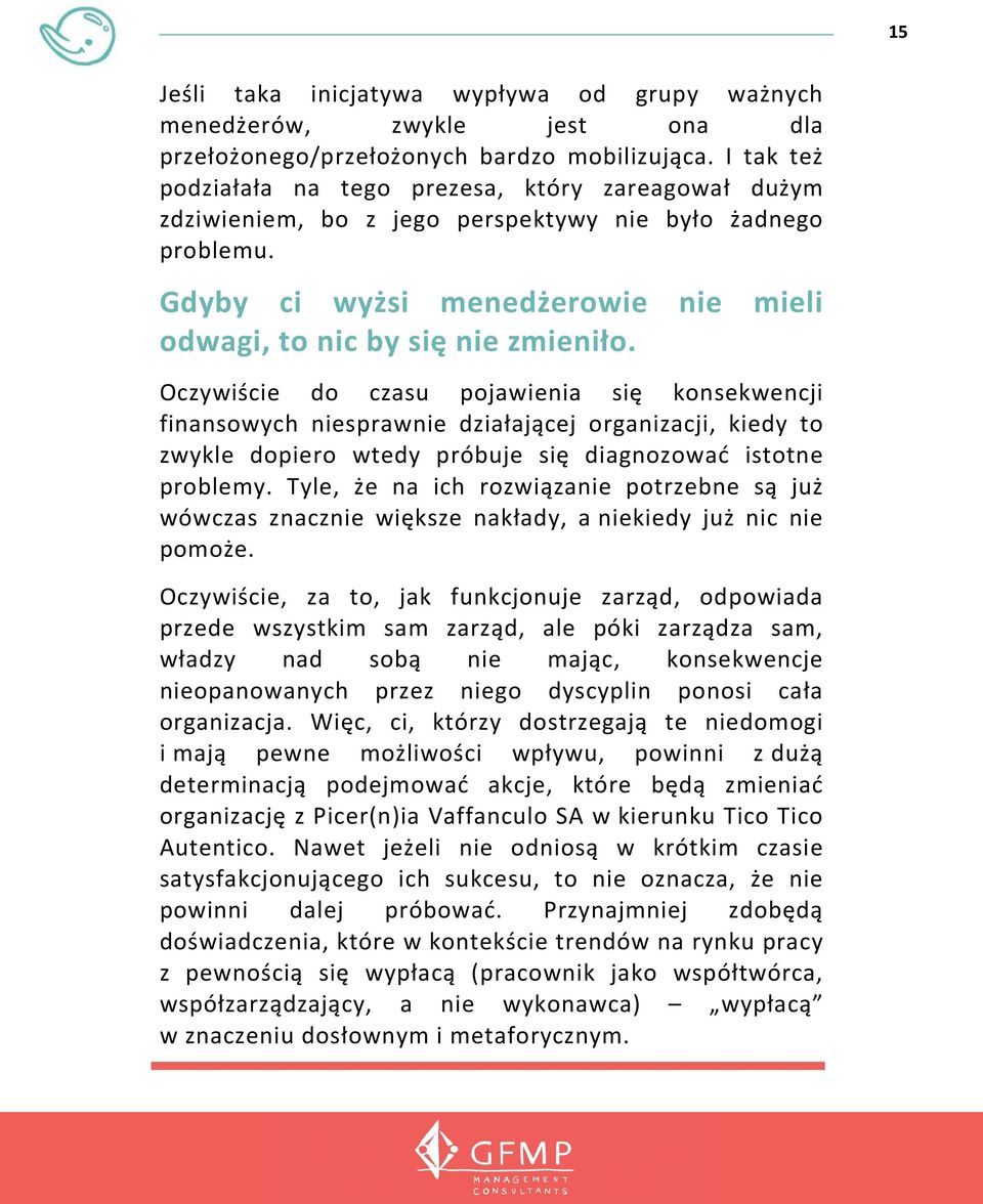 Oczywiście do czasu pojawienia się konsekwencji finansowych niesprawnie działającej organizacji, kiedy to zwykle dopiero wtedy próbuje się diagnozować istotne problemy.