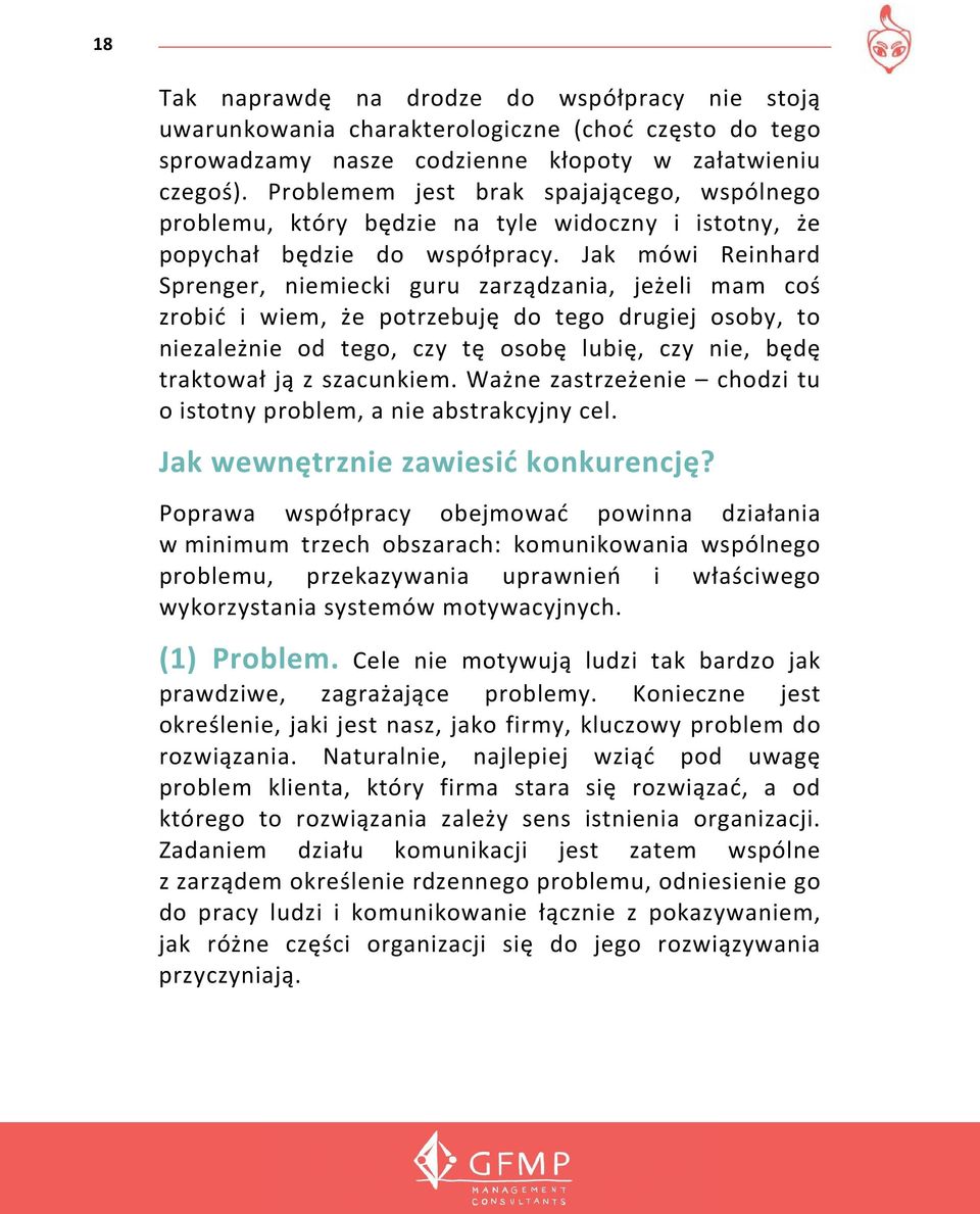 Jak mówi Reinhard Sprenger, niemiecki guru zarządzania, jeżeli mam coś zrobić i wiem, że potrzebuję do tego drugiej osoby, to niezależnie od tego, czy tę osobę lubię, czy nie, będę traktował ją z