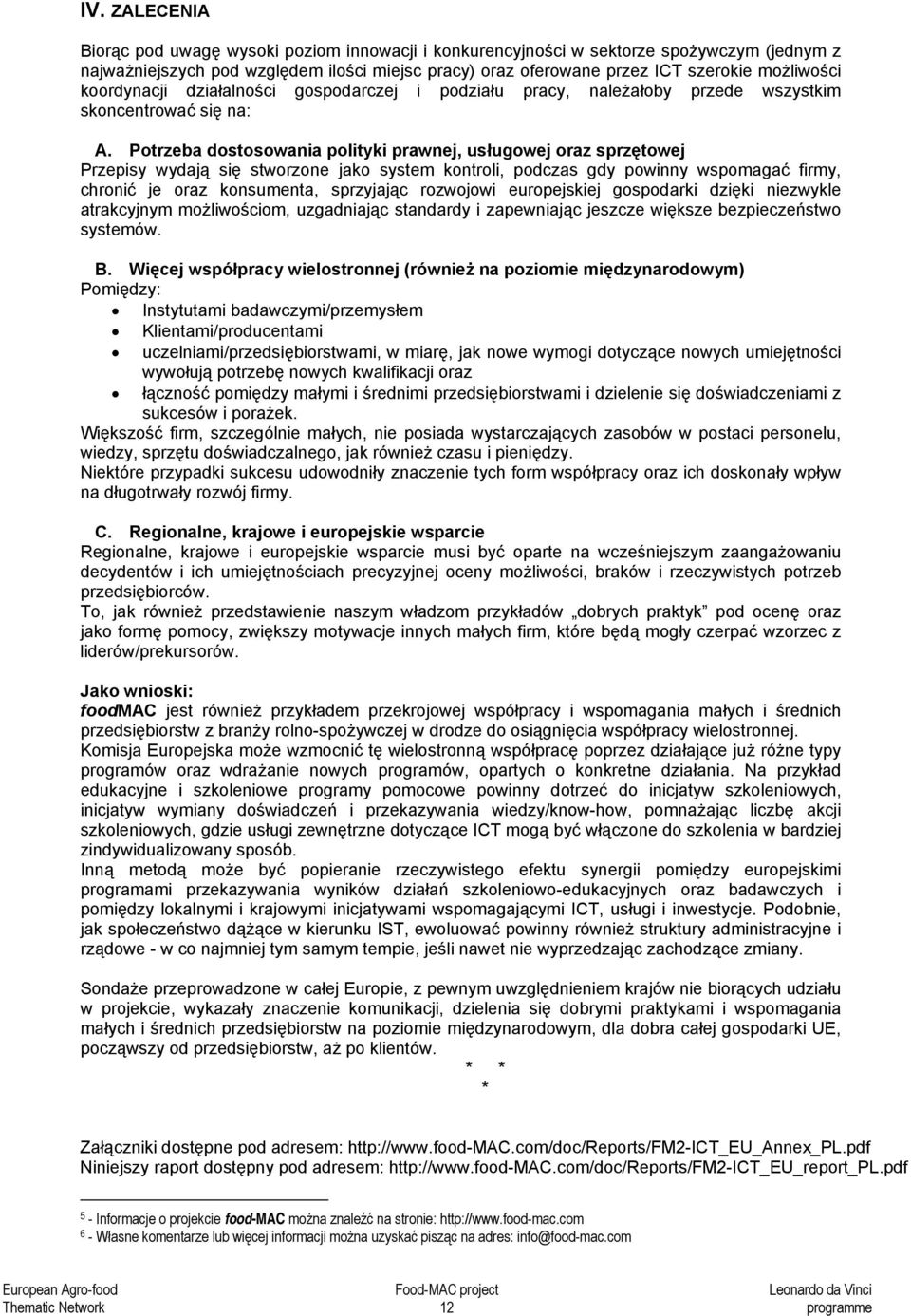 Potrzeba dostosowania polityki prawnej, usługowej oraz sprzętowej Przepisy wydają się stworzone jako system kontroli, podczas gdy powinny wspomagać firmy, chronić je oraz konsumenta, sprzyjając