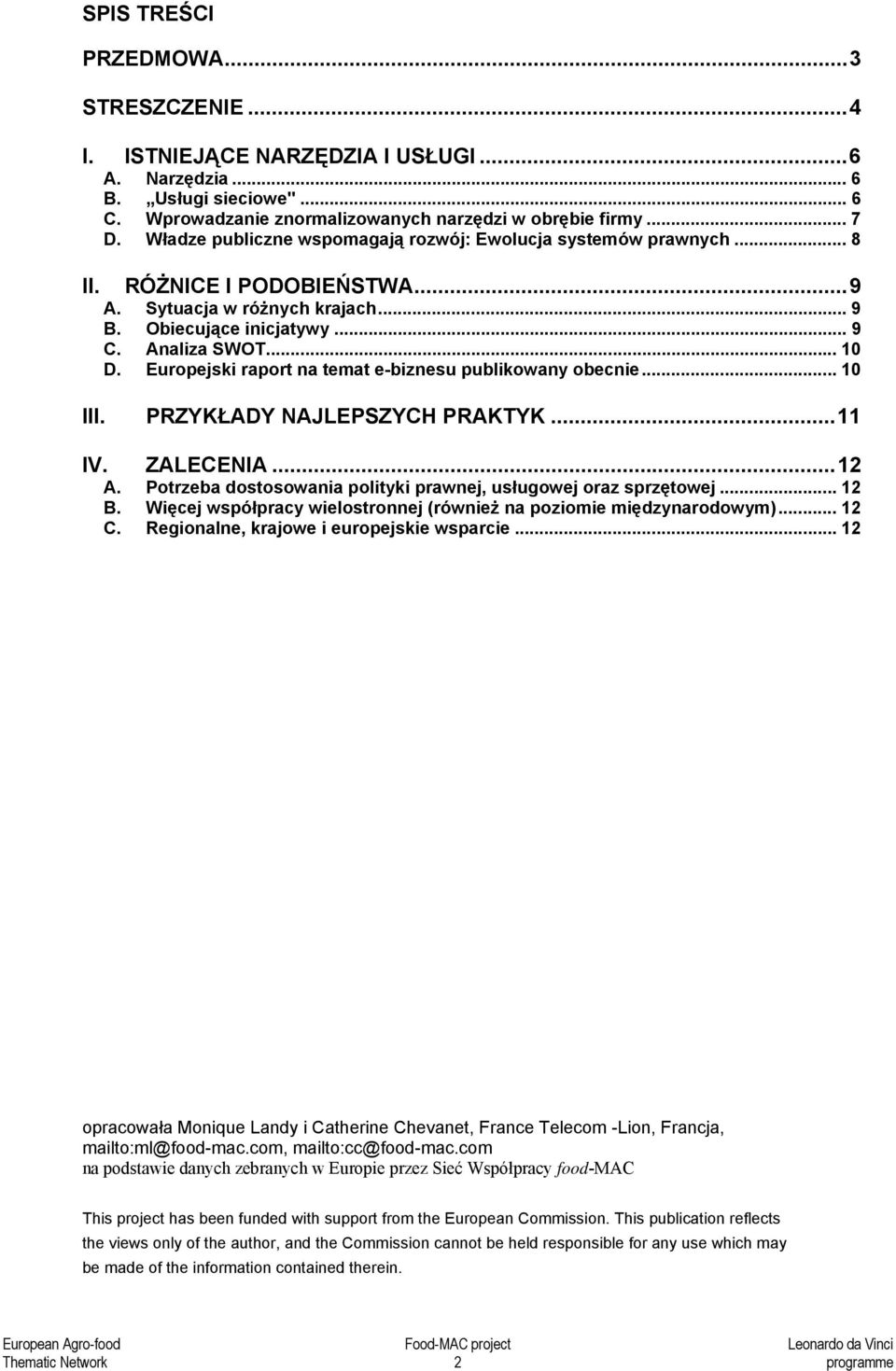 Europejski raport na temat e-biznesu publikowany obecnie... 10 III. PRZYKŁADY NAJLEPSZYCH PRAKTYK...11 IV. ZALECENIA...12 A. Potrzeba dostosowania polityki prawnej, usługowej oraz sprzętowej... 12 B.