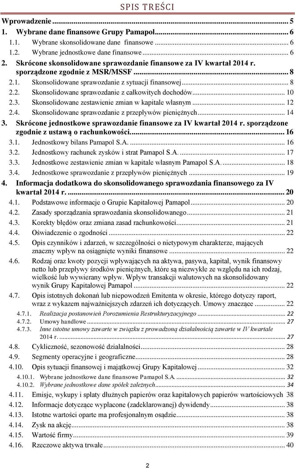 .. 10 2.3. Skonsolidowane zestawienie zmian w kapitale własnym... 12 2.4. Skonsolidowane sprawozdanie z przepływów pieniężnych... 14 3.