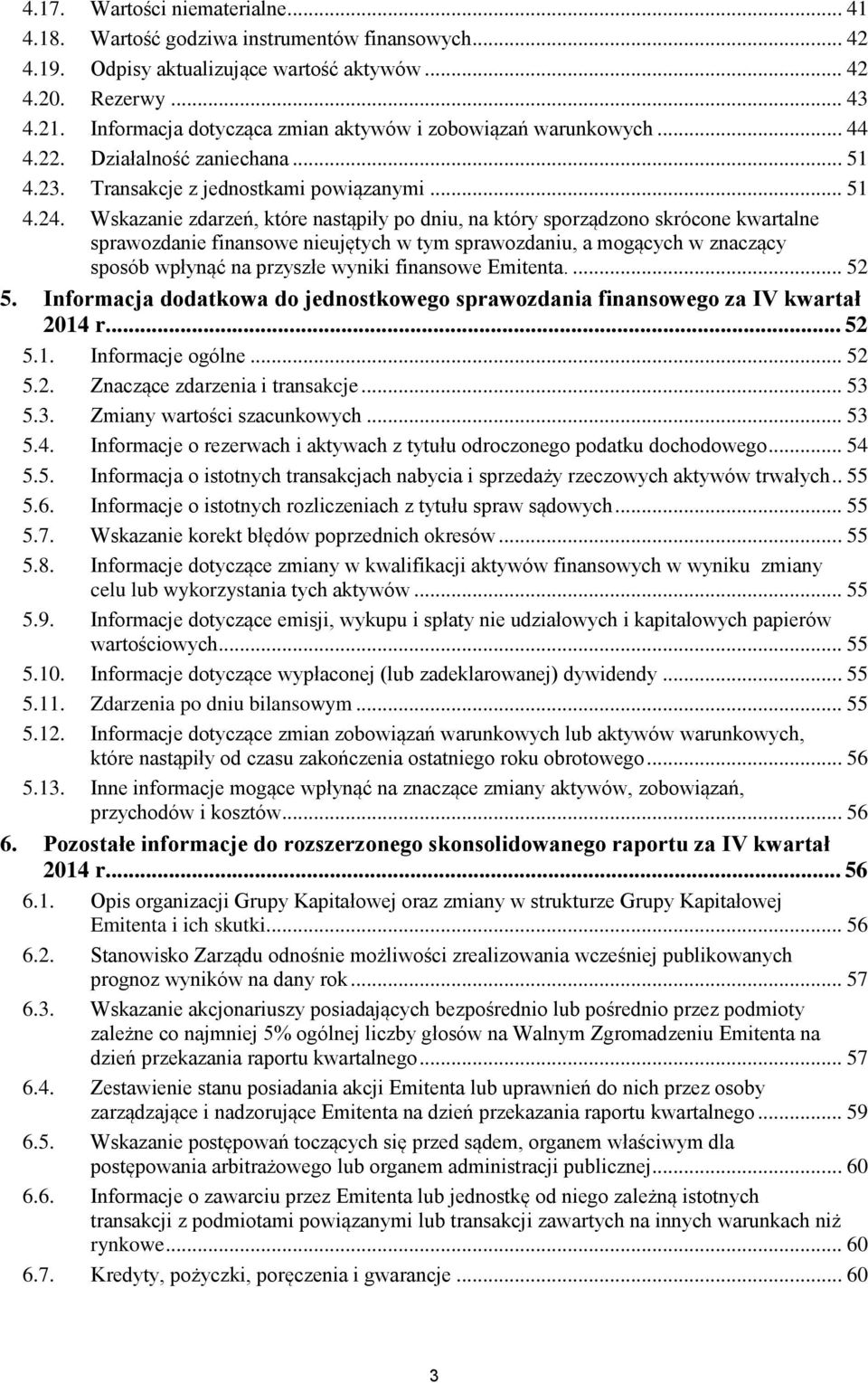 Wskazanie zdarzeń, które nastąpiły po dniu, na który sporządzono skrócone kwartalne sprawozdanie finansowe nieujętych w tym sprawozdaniu, a mogących w znaczący sposób wpłynąć na przyszłe wyniki