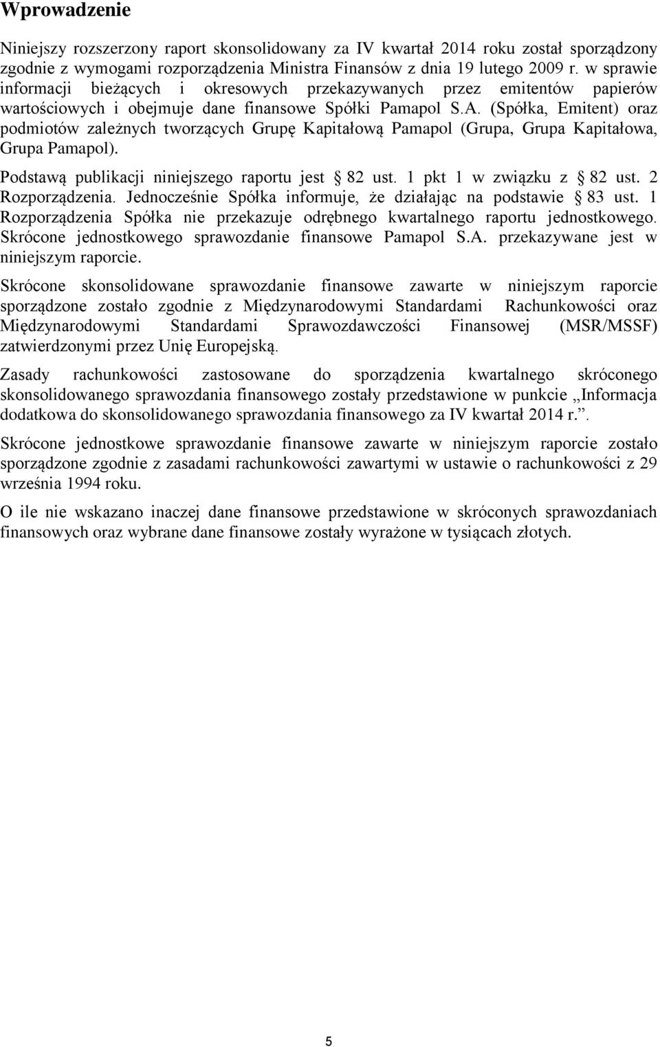 Kapitałową (Grupa, Grupa Kapitałowa, Grupa ). Podstawą publikacji niniejszego raportu jest 82 ust. 1 pkt 1 w związku z 82 ust. 2 Rozporządzenia.