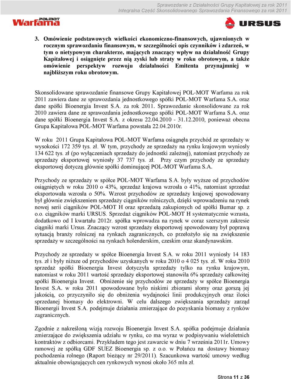 Skonsolidowane sprawozdanie finansowe Grupy Kapitałowej POL-MOT Warfama za rok 2011 zawiera dane ze sprawozdania jednostkowego spółki POL-MOT Warfama S.A. oraz dane spółki Bioenergia Invest S.A. za rok 2011. Sprawozdanie skonsolidowane za rok 2010 zawiera dane ze sprawozdania jednostkowego spółki POL-MOT Warfama S.