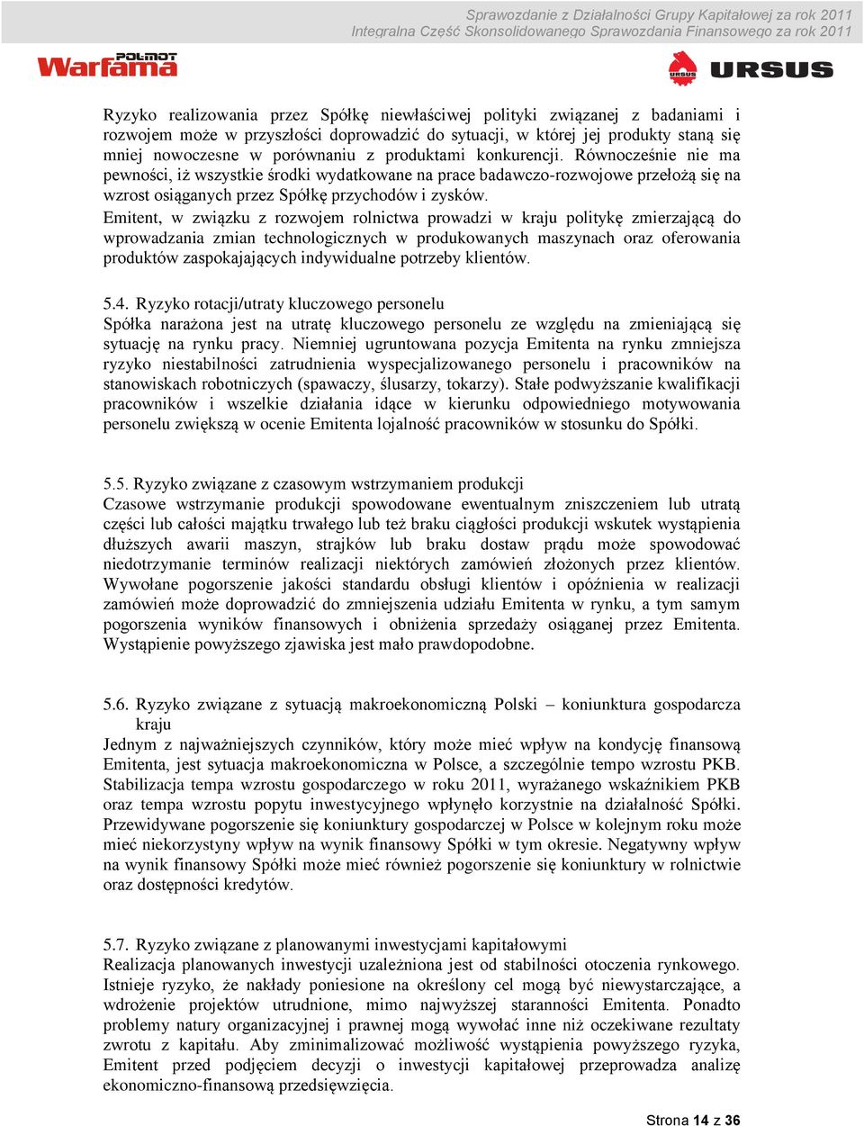 Emitent, w związku z rozwojem rolnictwa prowadzi w kraju politykę zmierzającą do wprowadzania zmian technologicznych w produkowanych maszynach oraz oferowania produktów zaspokajających indywidualne